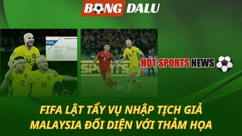 FIFA lật tẩy vụ nhập tịch giả – Malaysia đối diện thảm họa