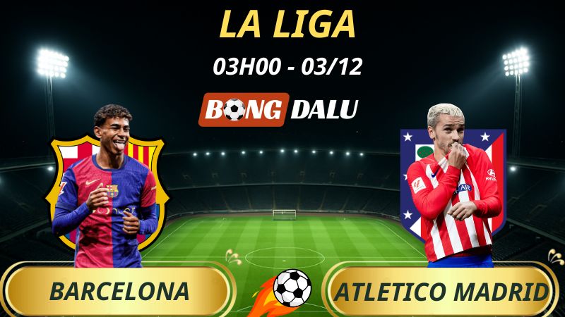 Soi Kèo Nhà Cái Barcelona – Atletico Madrid: 03h00 – 03/12/2025 – La Liga