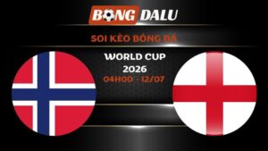 Soi kèo Na Uy vs Anh 04h00 - 12/07 | World Cup 2026