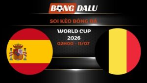 Soi kèo Tây Ban Nha vs Bỉ 02h00 - 11/07 | World Cup 2026